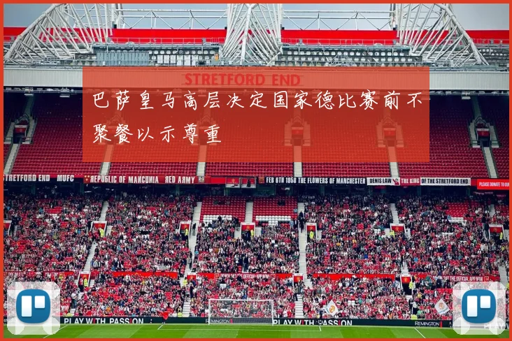 巴萨皇马高层决定国家德比赛前不聚餐以示尊重
