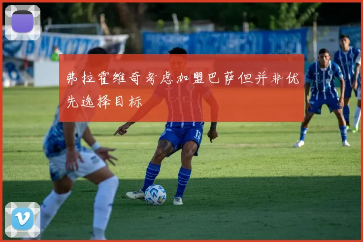 弗拉霍维奇考虑加盟巴萨但并非优先选择目标
