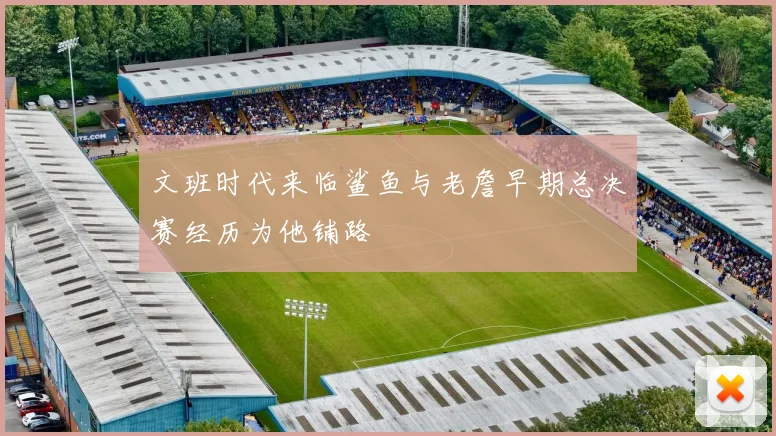 文班时代来临鲨鱼与老詹早期总决赛经历为他铺路